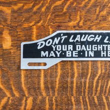 Load image into Gallery viewer, 1950s Era Don&#39;t Laugh Lady Your Daughter May Be In Here License Plate Topper Reflective
